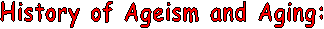 History of Ageism and Aging: